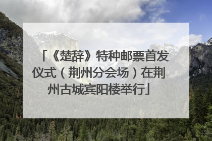 《楚辞》特种邮票首发仪式（荆州分会场）在荆州古城宾阳楼举行