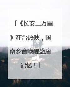 《长安三万里》在台热映，闽南乡音唤醒盛唐记忆！