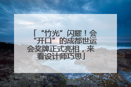 “竹光”闪耀！会“开口”的成都世运会奖牌正式亮相，来看设计师巧思