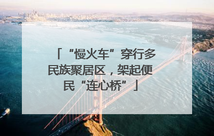 “慢火车”穿行多民族聚居区，架起便民“连心桥”