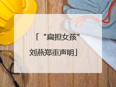 “扁担女孩”刘燕郑重声明