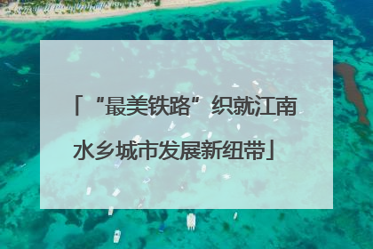 “最美铁路”织就江南水乡城市发展新纽带
