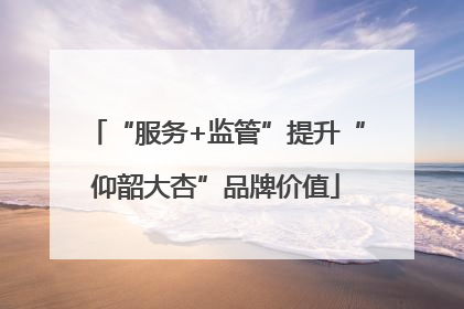“服务+监管”提升“仰韶大杏”品牌价值