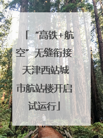 “高铁+航空”无缝衔接 天津西站城市航站楼开启试运行