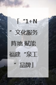 “1+N”文化服务阵地 赋能福建“泉工”品牌