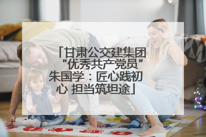 甘肃公交建集团“优秀共产党员”朱国学：匠心践初心 担当筑坦途