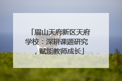眉山天府新区天府学校：深耕课题研究，赋能教师成长