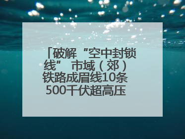 破解“空中封锁线” 市域（郊）铁路成眉线10条500千伏超高压线路迁改完成