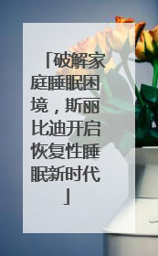 破解家庭睡眠困境，斯丽比迪开启恢复性睡眠新时代