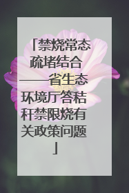 禁烧常态 疏堵结合——省生态环境厅答秸秆禁限烧有关政策问题