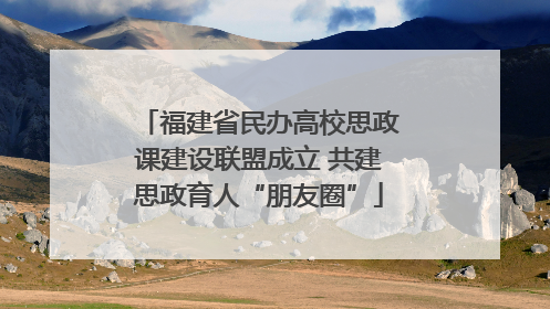 福建省民办高校思政课建设联盟成立 共建思政育人“朋友圈”