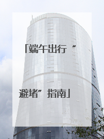 端午出行“避堵”指南