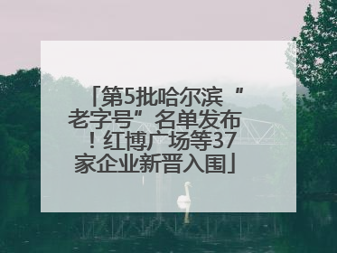 第5批哈尔滨“老字号”名单发布！红博广场等37家企业新晋入围