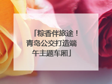 粽香伴旅途！青岛公交打造端午主题车厢