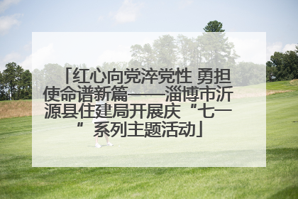 红心向党淬党性 勇担使命谱新篇——淄博市沂源县住建局开展庆“七一”系列主题活动