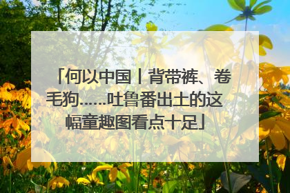 何以中国丨背带裤、卷毛狗……吐鲁番出土的这幅童趣图看点十足