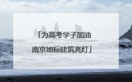 为高考学子加油 南京地标建筑亮灯