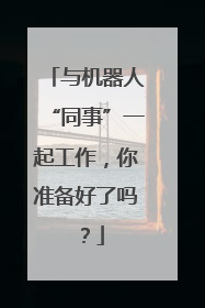 与机器人“同事”一起工作，你准备好了吗？