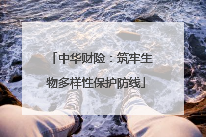 中华财险：筑牢生物多样性保护防线