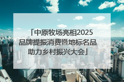 中原牧场亮相2025品牌提振消费暨地标名品助力乡村振兴大会