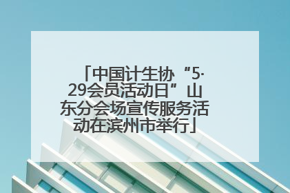 中国计生协“5·29会员活动日”山东分会场宣传服务活动在滨州市举行