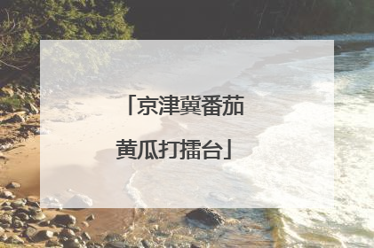 京津冀番茄黄瓜打擂台