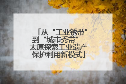 从“工业锈带”到“城市秀带” 太原探索工业遗产保护利用新模式