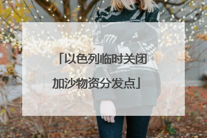 以色列临时关闭加沙物资分发点