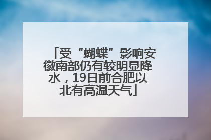 受“蝴蝶”影响安徽南部仍有较明显降水，19日前合肥以北有高温天气