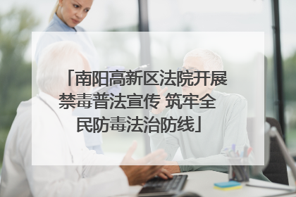 南阳高新区法院开展禁毒普法宣传 筑牢全民防毒法治防线