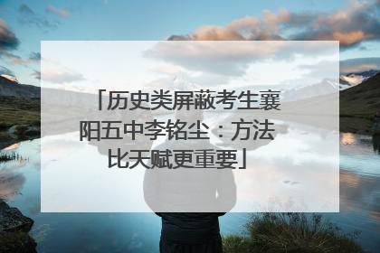 历史类屏蔽考生襄阳五中李铭尘：方法比天赋更重要