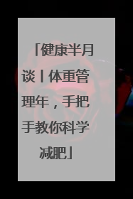 健康半月谈丨体重管理年，手把手教你科学减肥