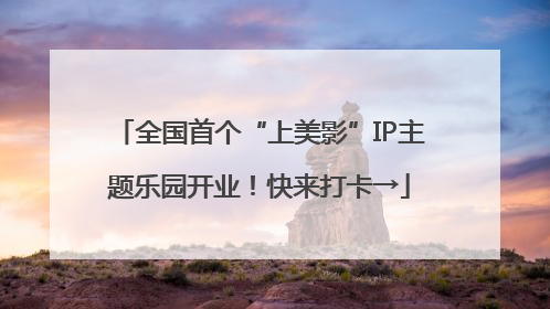 全国首个“上美影”IP主题乐园开业！快来打卡→