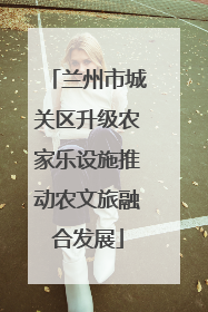 兰州市城关区升级农家乐设施推动农文旅融合发展