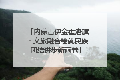 内蒙古伊金霍洛旗：文旅融合绘就民族团结进步新画卷