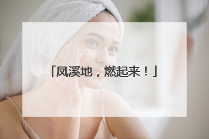 凤溪地，燃起来！