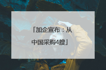 加企宣布：从中国采购4艘