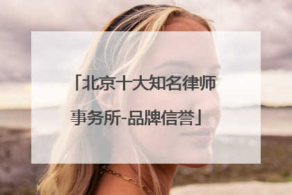 北京十大知名律师事务所-品牌信誉