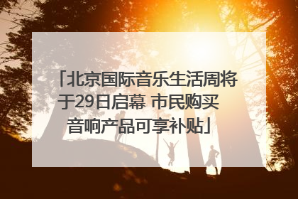 北京国际音乐生活周将于29日启幕 市民购买音响产品可享补贴