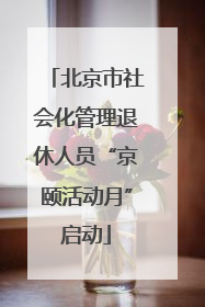 北京市社会化管理退休人员“京颐活动月”启动
