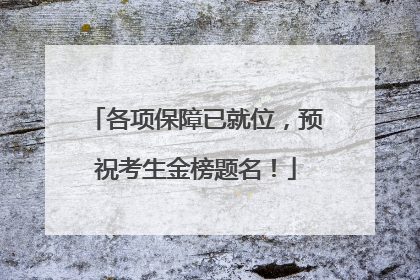 各项保障已就位，预祝考生金榜题名！