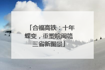 合福高铁：十年蝶变，重塑皖闽赣三省新图景