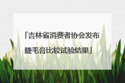 吉林省消费者协会发布睫毛膏比较试验结果