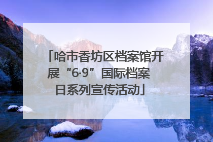 哈市香坊区档案馆开展“6·9”国际档案日系列宣传活动
