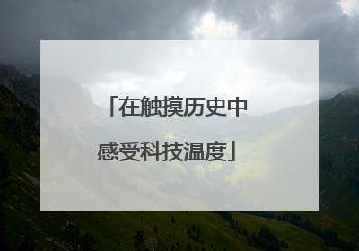在触摸历史中感受科技温度