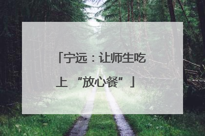 宁远：让师生吃上 “放心餐”