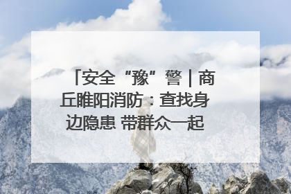 安全“豫”警｜商丘睢阳消防：查找身边隐患 带群众一起“涨知识”