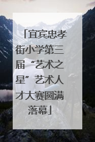 宜宾忠孝街小学第三届“艺术之星”艺术人才大赛圆满落幕