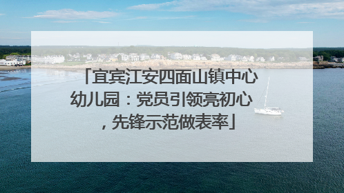 宜宾江安四面山镇中心幼儿园：党员引领亮初心，先锋示范做表率