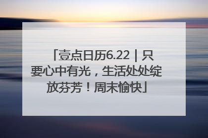 壹点日历6.22｜只要心中有光，生活处处绽放芬芳！周末愉快